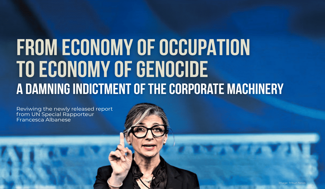 Francesca Albanese’s Report (Part I): Unveiling Corporate Complicity in Israel’s “Economy of Genocide”