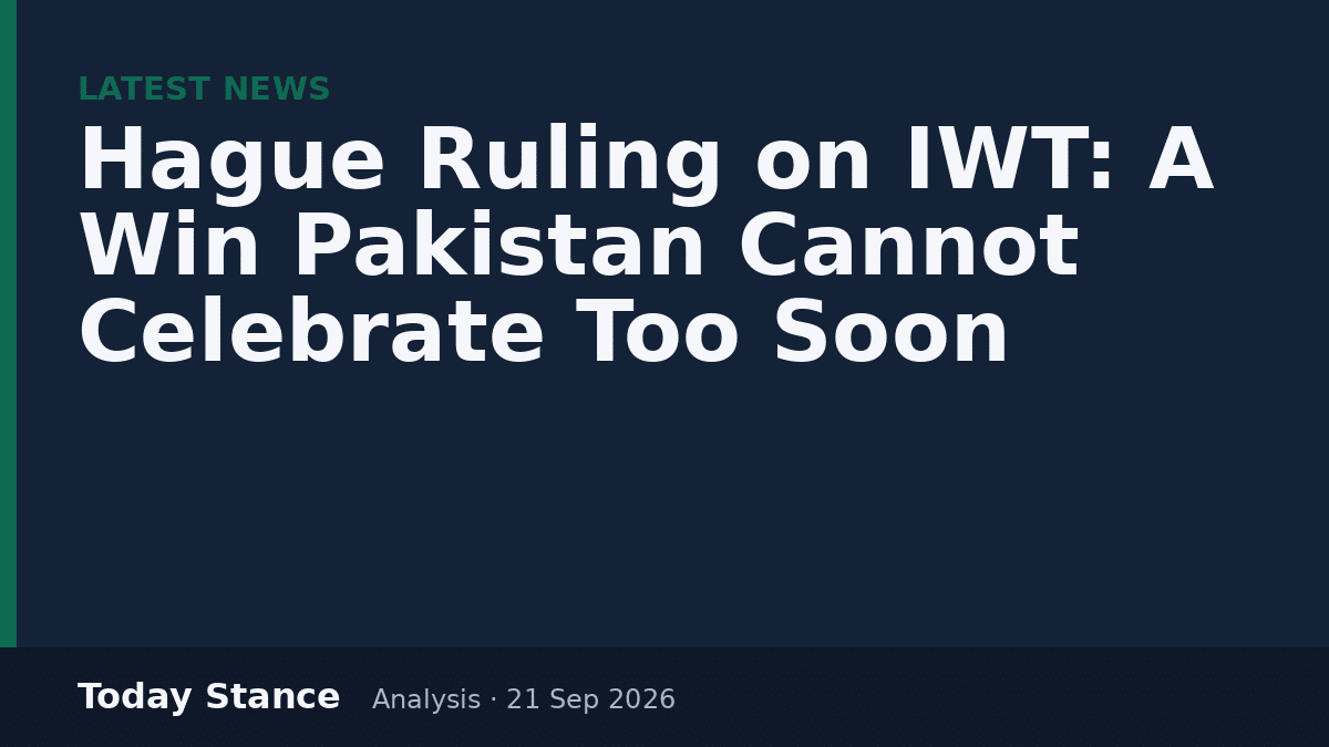 Hague Ruling on IWT: A Win Pakistan Cannot Celebrate Too Soon Hague Ruling on IWT: A Win Pakistan Cannot Celebrate Too Soon
